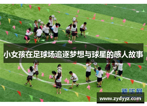 小女孩在足球场追逐梦想与球星的感人故事